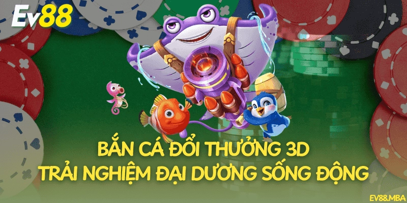 Bắn Cá Đổi Thưởng 3D – Trải Nghiệm Đại Dương Sống Động