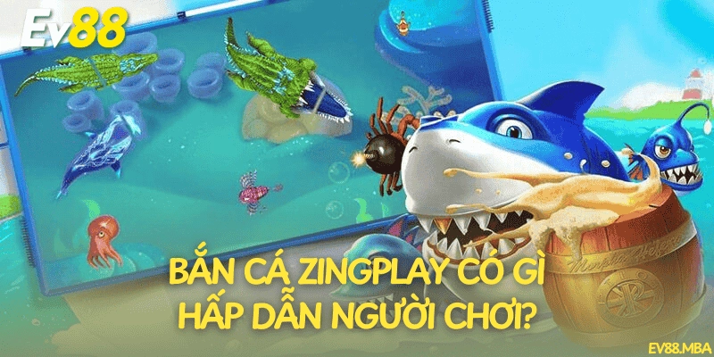 Bắn cá Zingplay có gì hấp dẫn người chơi?