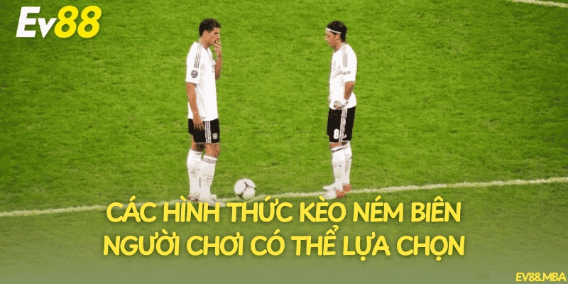 Các hình thức kèo ném biên người chơi có thể lựa chọn