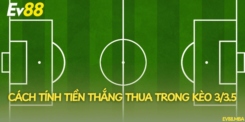 Cách tính tiền thắng thua trong kèo 3/3.5