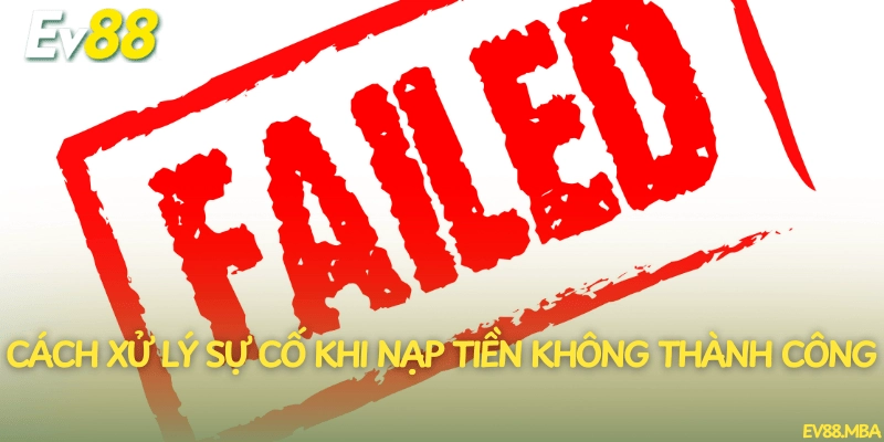 Cách xử lý sự cố khi nạp tiền không thành công