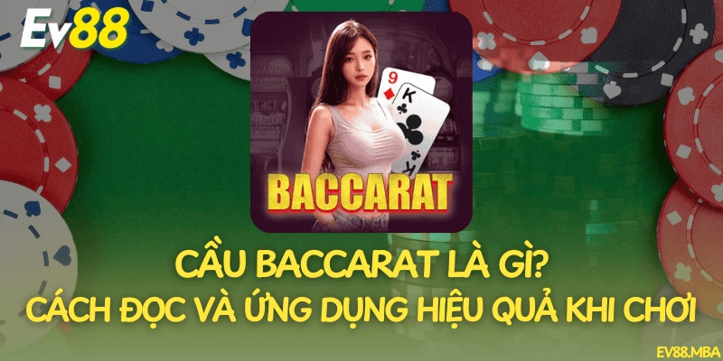 Cầu Baccarat Là Gì? Cách Đọc Và Ứng Dụng Hiệu Quả Khi Chơi