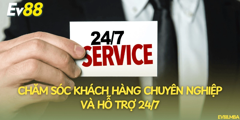 Chăm sóc khách hàng chuyên nghiệp và hỗ trợ 24/7