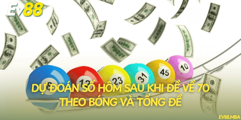 Dự đoán số hôm sau khi đề về 70 theo bóng và tổng đề