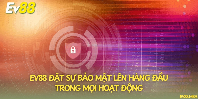 EV88 đặt sự bảo mật lên hàng đầu trong mọi hoạt động