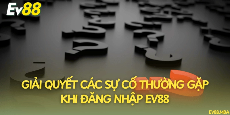 Giải quyết các sự cố thường gặp khi đăng nhập EV88