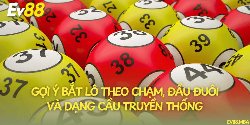 Gợi ý bắt lô theo chạm, đầu đuôi và dạng cầu truyền thống