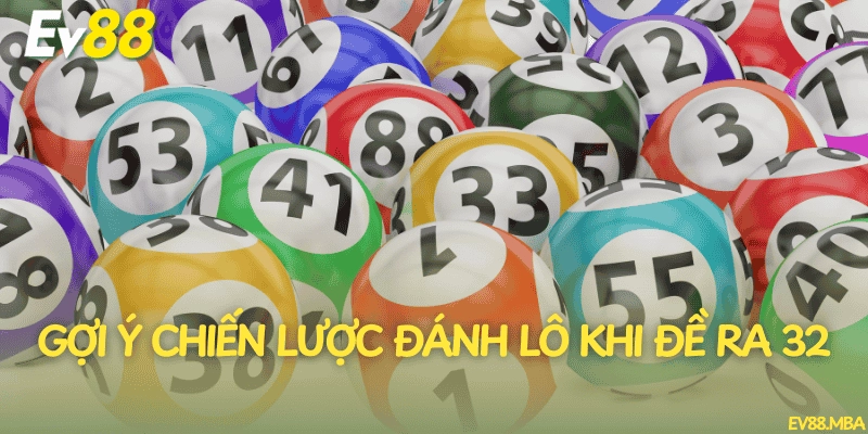 Gợi ý chiến lược đánh lô khi đề ra 32