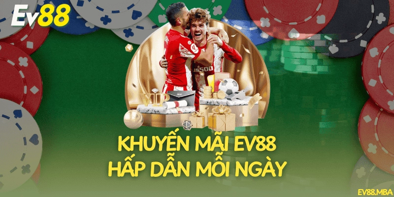 Khuyến Mãi Ev88 Hấp Dẫn Mỗi Ngày