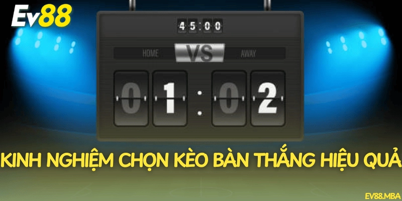 Kinh nghiệm chọn kèo bàn thắng hiệu quả