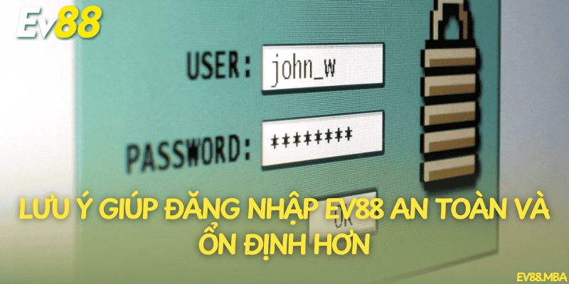 Lưu ý giúp đăng nhập EV88 an toàn và ổn định hơn