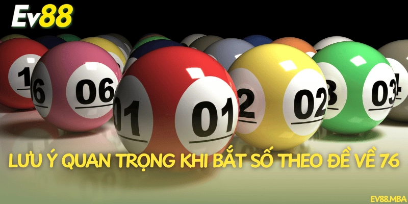 Lưu ý quan trọng khi bắt số theo đề về 76