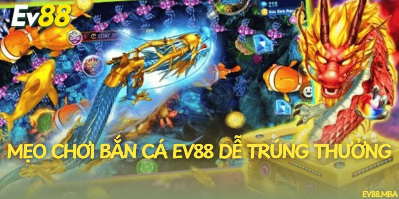 Mẹo chơi bắn cá EV88 dễ trúng thưởng