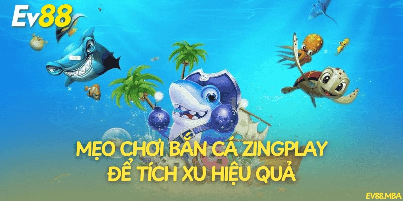 Mẹo chơi bắn cá Zingplay để tích xu hiệu quả