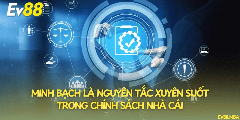 Minh bạch là nguyên tắc xuyên suốt trong chính sách nhà cái