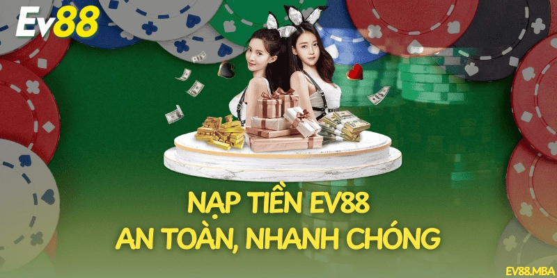 Nạp Tiền EV88 An Toàn, Nhanh Chóng