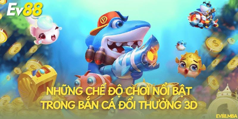 Những chế độ chơi nổi bật trong bắn cá đổi thưởng 3D