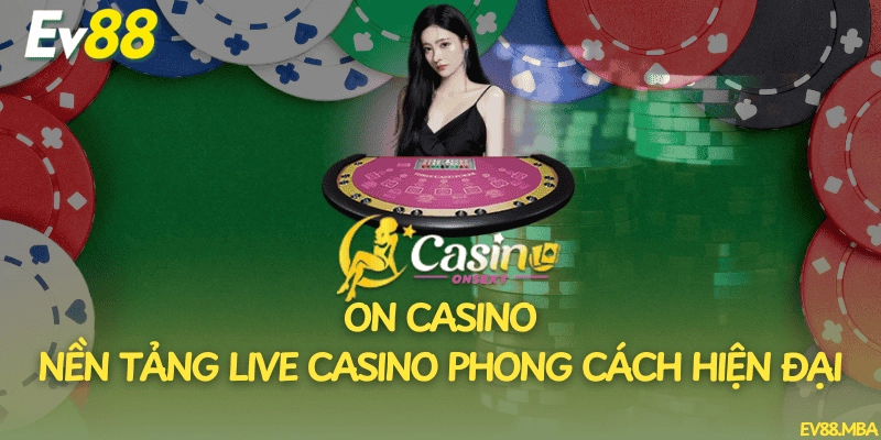 ON Casino – Nền tảng live casino phong cách hiện đại