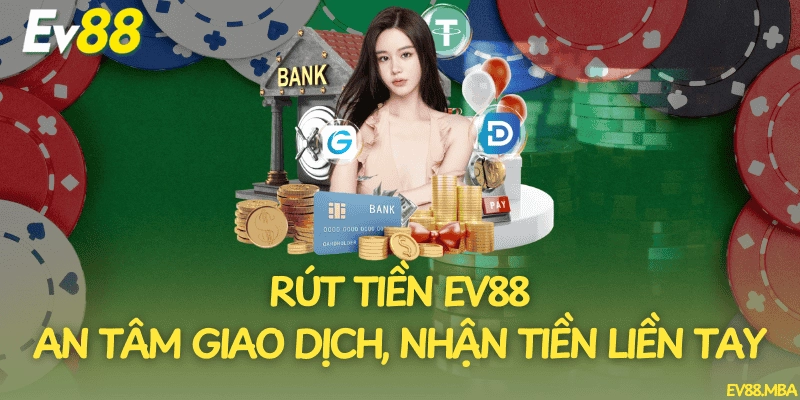 Rút Tiền Ev88 An Tâm Giao Dịch, Nhận Tiền Liền Tay