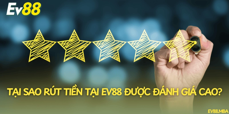 Tại sao rút tiền tại EV88 được đánh giá cao?