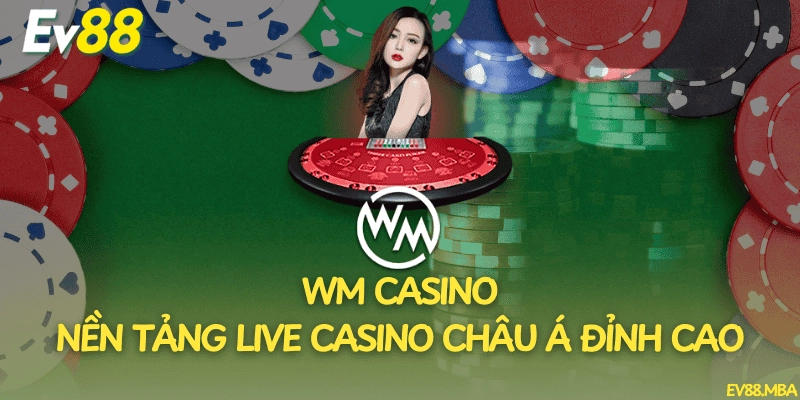 WM Casino – Nền Tảng Live Casino Châu Á Đỉnh Cao
